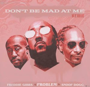 New song by Problem titled Don't Be Mad At Me ft. Freddie Gibbs, Snoop Dogg