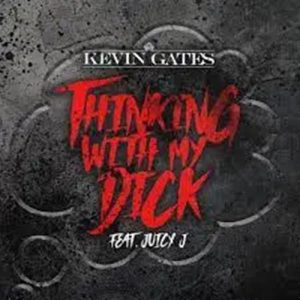 Kevin Gates -Thinking With My Dick Ft. Juicy J