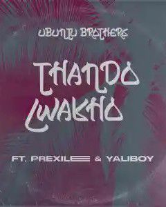 Ubuntu Brothers - Thando Lwakho ft. Prixilee & Yaliboy