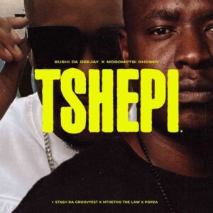 Sushi Da Deejay - Tshepi ft. Mogomotsi Chosen, Mthetho The Law, Stash Da Groovyest & Popza