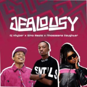 DJ Khyber, Sino Msolo & Nkosazana Daughter - Jealousy