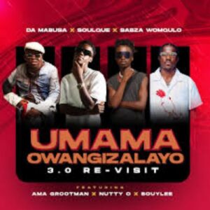 Da Mabusa - Umama Owangizalayo 3.0 Re-Visit Ft. SoulQue, Sabza Womqulo, Ama Grootman, Nutty O & Bouylee