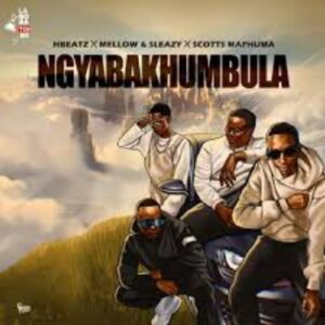 Hbeatz - Ngyabakhumbula ft. Mellow, Sleazy & Scotts Maphuma