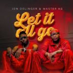 Jon Delinger - Let it All Go ft Master KG & Miss Twaggy