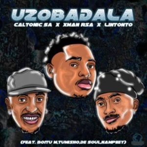 Caltonic SA - Uzobadala ft. Xman RSA, Lintonto, Boitu M