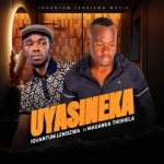 Iquantum Lensizwa - Uyasineka ft. Maganga Thishela