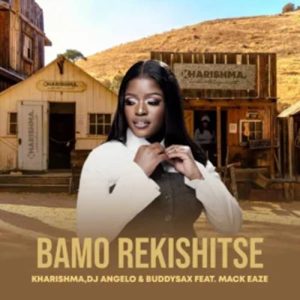 Kharishma - Bamo Rekishitse ft DJ Angelo, Buddy Sax & Mack Eaze
