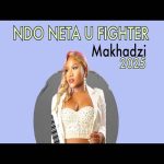 Makhadzi - Ndo Neta Ngau Fighter