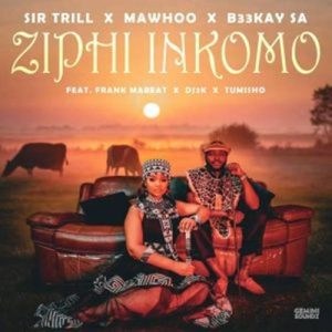 Sir Trill - Ziphi Inkomo ft. MaWhoo, B33Kay SA, DJ 2K, Frank Mabeat & Tumisho