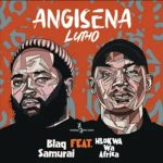 Blaq Samurai - Angisena Lutho ft. Hlokwa Wa Afrika