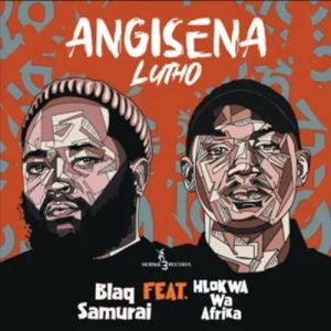Blaq Samurai - Angisena Lutho ft. Hlokwa Wa Afrika