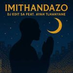 DJ Edit SA - Imithandazo ft. Ayah Tlhanyane