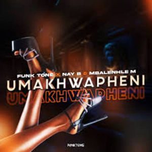 Funktone - uMakhwapheni ft. NayB & Mbalenhle M