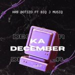 HRB Botizo - Ka December ft. Biq J Musiq