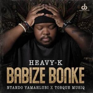 Heavy-K- Babize Bonke ft. Ntando Yamahlubi & Torque Musiq