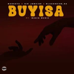 Mashaya - Buyisa ft. Sir Jemaine, Blacknoise_sa & Masiq Music