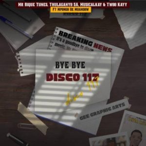 Mr Bique Tunes - Bye Bye Disco 117 ft. THulaganyo SA, MusicalKay