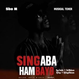 Sbo M - Singaba Hambayo ft. Musical Tcher, Sya Zwide