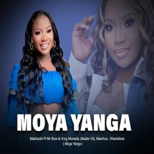 Makhadzi - Moya Wanga ft. Mr Bow, Mawhoo & Nkosazana Daughter